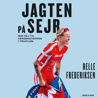 Helle Frederiksen (f. 1981): Jagten på sejr : min vej til verdenstoppen i triatlon