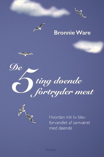Bronnie Ware: De 5 ting døende fortryder mest : hvordan mit liv blev forvandlet af samværet med døende