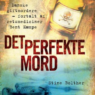 Stine Bolther: Det perfekte mord : danske giftmordere