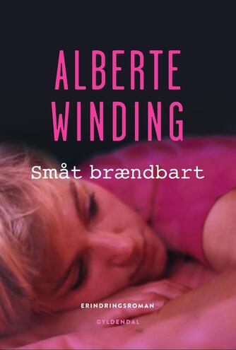Alberte Winding: Småt brændbart : erindringsroman