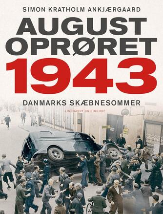 Simon Kratholm Ankjærgaard: Augustoprøret 1943 : Danmarks skæbnesommer