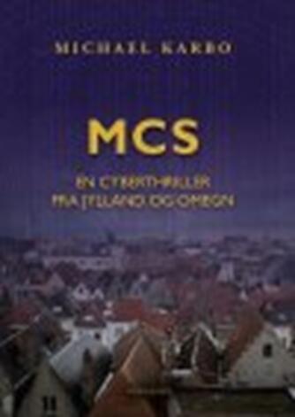 Michael B. Karbo: MCS : en cyberthriller fra Jylland og omegn