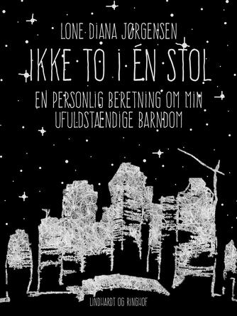 Lone Diana Jørgensen (f. 1947): Ikke to i én stol! : en personlig beretning om min ufuldstændige barndom