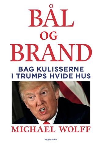 Michael Wolff: Bål og brand : bag kulisserne i Trumps Hvide Hus