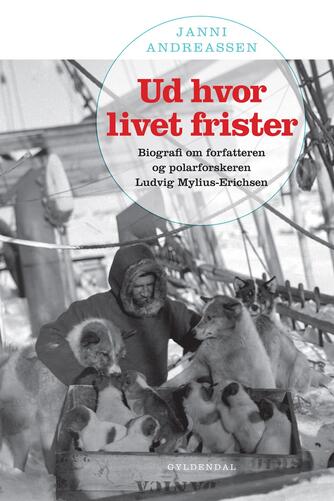 Janni Andreassen (f. 1942): Ud hvor livet frister : biografi om forfatteren og polarforskeren Ludvig Mylius-Erichsen