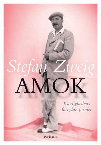 Stefan Zweig: Amok : kærlighedens forrykte former