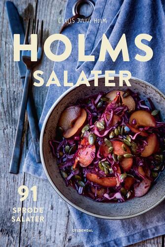 Claus Julius Holm: Holms salater : 91 sprøde salater