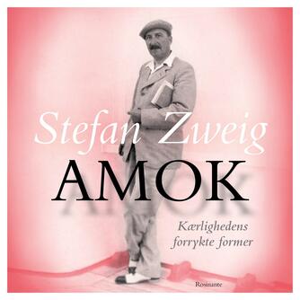 Stefan Zweig: Amok : kærlighedens forrykte former