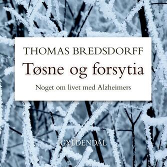 Thomas Bredsdorff: Tøsne og forsytia : noget om livet med Alzheimers