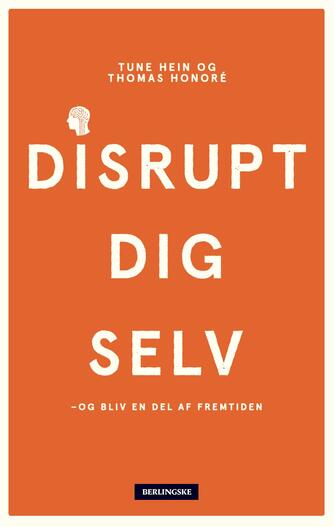 Thomas Honoré, Tune Hein: Disrupt dig selv - og bliv en del af fremtiden