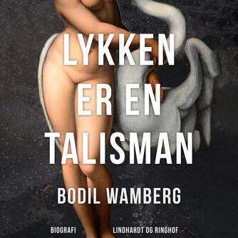 Bodil Wamberg: Lykken er en talisman : en kærlighedshistorie fra 1880'ernes København