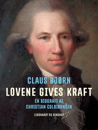 Claus Bjørn (f. 1944): Lovene gives kraft : en biografi af Christian Colbiørnsen