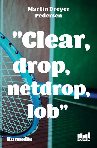 Martin Dreyer Pedersen: Clear, drop, netdrop, lob : komedie