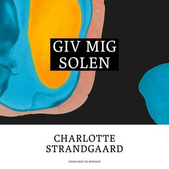 Charlotte Strandgaard: Giv mig solen
