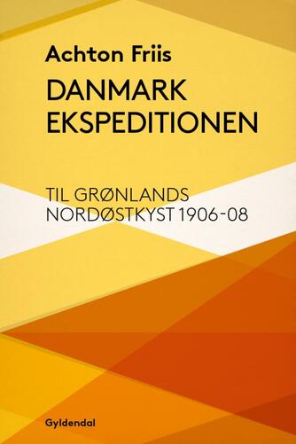 Achton Friis: Danmark ekspeditionen til Grønlands nordøstkyst 1906-1908 (Ved Ove Hermansen)