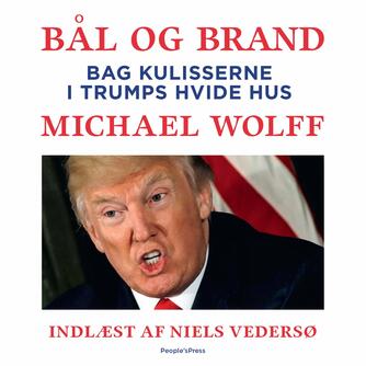 Michael Wolff: Bål og brand : bag kulisserne i Trumps Hvide Hus