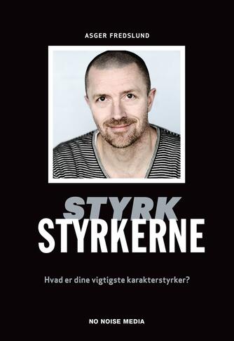 Asger Fredslund (f. 1971): Styrk styrkerne : hvad er dine vigtigste karakterstyrker?