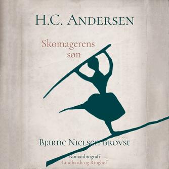 Bjarne Nielsen Brovst: H.C. Andersen. Bind 1, Skomagerens søn : slægten og barndommen 1745-1819
