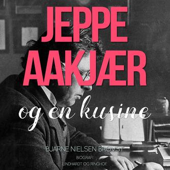 Bjarne Nielsen Brovst: Jeppe Aakjær og en kusine : en dokumentarisk beretning