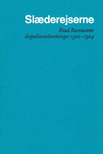 Knud Rasmussen (f. 1879): Slæderejserne : Knud Rasmussens ekspeditionsberetninger 1902-1924. 1, Nye mennesker. Min rejsedagbog