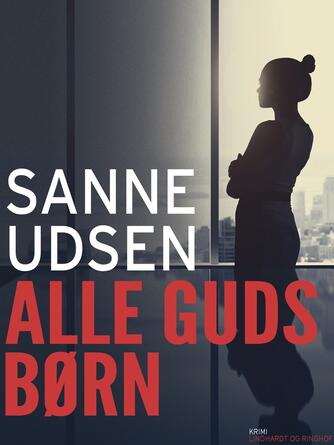 Sanne Udsen: Alle Guds børn : kriminalroman