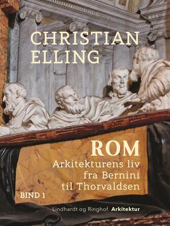 Christian Elling: Rom - Arkitekturens Liv fra Bernini til Thorvaldsen, bind 1