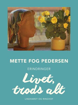 Mette Fog Pedersen: Livet, trods alt : dagbogsoptegnelser