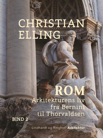 Christian Elling: Rom - Arkitekturens Liv fra Bernini til Thorvaldsen, bind 2