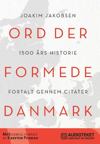 Joakim Jakobsen: Ord der formede Danmark : 1500 års historie fortalt gennem citater