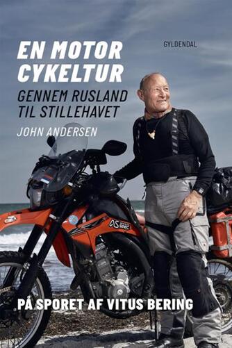 John Andersen (f. 1943-06-30): En motorcykeltur gennem Rusland til Stillehavet : på sporet af Vitus Bering