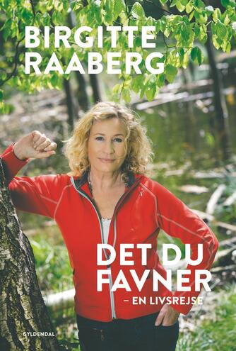 Birgitte Raaberg: Det du favner : en livsrejse