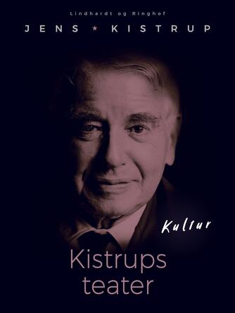 Jens Kistrup: Kistrups teater : et udvalg af 40 års teaterbetragtninger