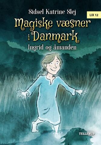 Sidsel Katrine Slej: Magiske væsner i Danmark - Ingrid og åmanden