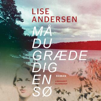 Lise Andersen (f. 1945-11-06): Må du græde dig en sø - : roman