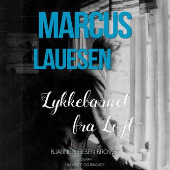 Bjarne Nielsen Brovst: Marcus Lauesen - lykkebarnet fra Løjt : en biografisk fortælling