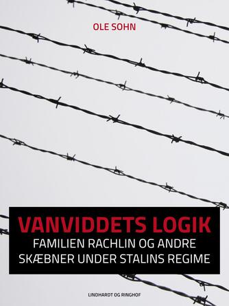 Ole Sohn: Vanviddets logik : familien Rachlin og andre skæbner under Stalins regime