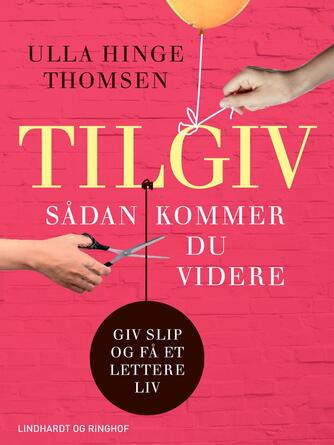 Ulla Hinge Thomsen (f. 1971): Tilgiv : sådan kommer du videre