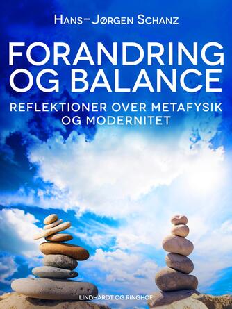 Hans-Jørgen Schanz: Forandring og balance : reflektioner over metafysik og modernitet