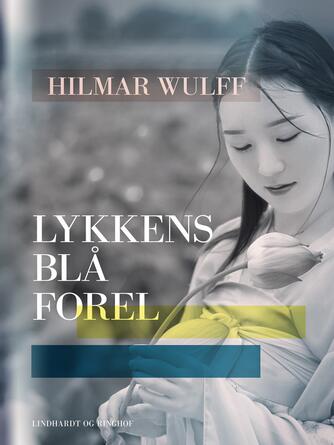Hilmar Wulff: Lykkens blå forel : roman fra Kina