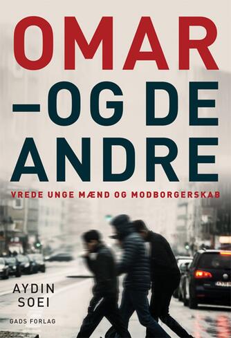 Aydin Soei: Omar - og de andre : vrede unge mænd og modborgerskab