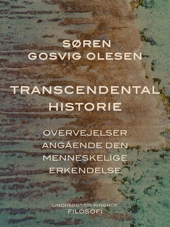 Søren Gosvig Olesen: Transcendental historie : overvejelser angående den menneskelige erkendelse