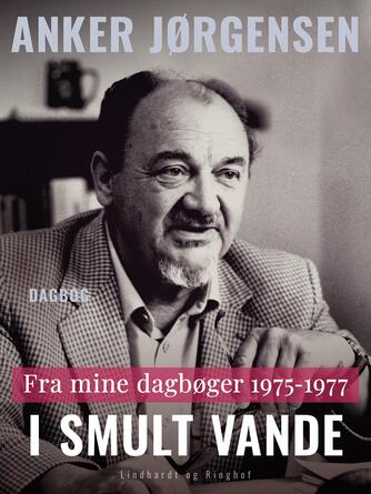 Anker Jørgensen (f. 1922): I smult vande : fra mine dagbøger 1975-1977