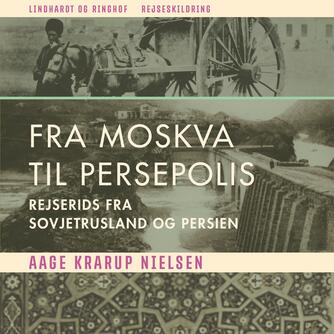 Aage Krarup Nielsen: Fra Moskva til Persepolis : rejserids fra Sovjetrusland og Iran