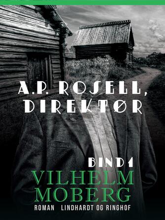 Vilhelm Moberg: A.P. Rosell - direktør. Bind 1