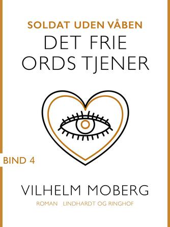 Vilhelm Moberg: Soldat uden våben. Bind 4, Det frie ords tjener