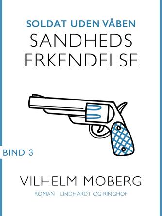 Vilhelm Moberg: Soldat uden våben. Bind 3, Sandheds erkendelse