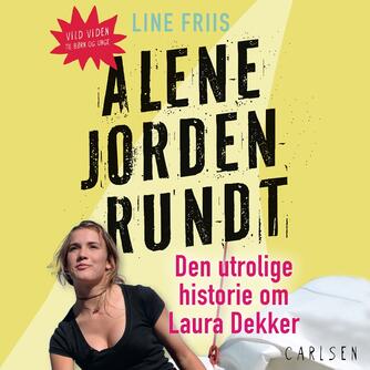 Line Friis Frederiksen: Alene jorden rundt : den utrolige historie om Laura Dekker