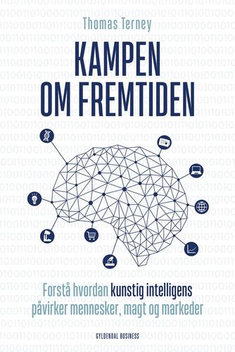 Thomas Vestskov Terney: Kampen om fremtiden : forstå hvordan kunstig intelligens påvirker mennesker, magt og markeder