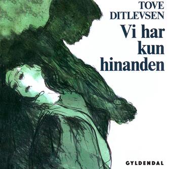Tove Ditlevsen: Vi har kun hinanden