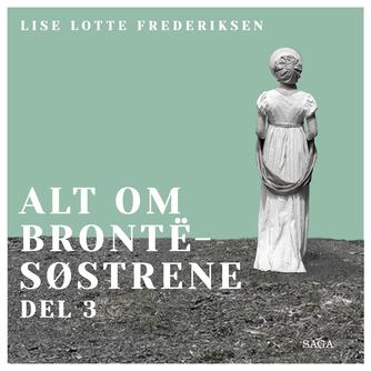 Lise Lotte Frederiksen (f. 1951): Alt om Brontë-søstrene. Nr. 3
